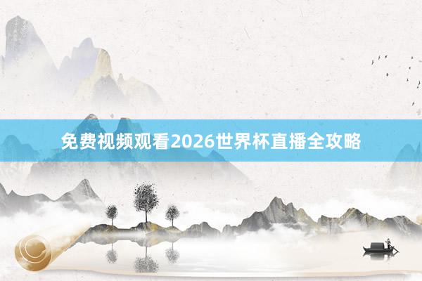 免费视频观看2026世界杯直播全攻略